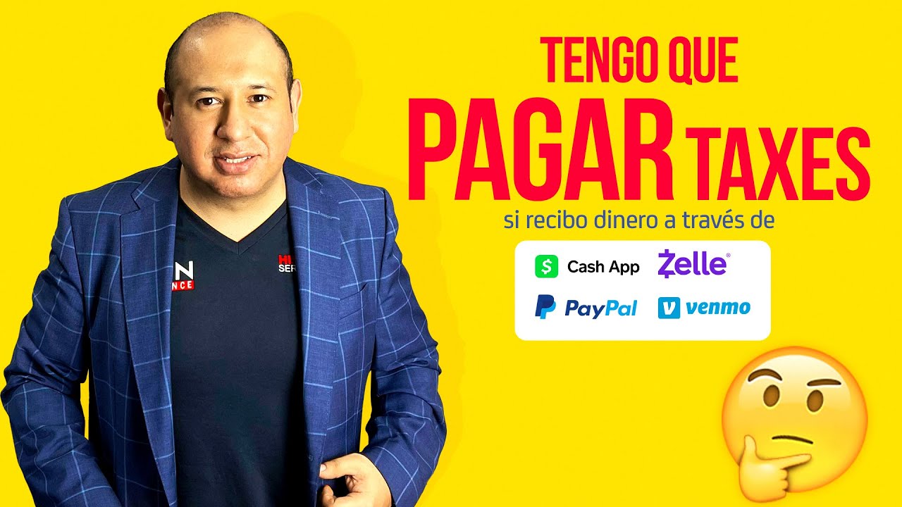 Tengo que pagar taxes si recibo dinero a través de Paypal, Zelle, Venmo, o Cash App?