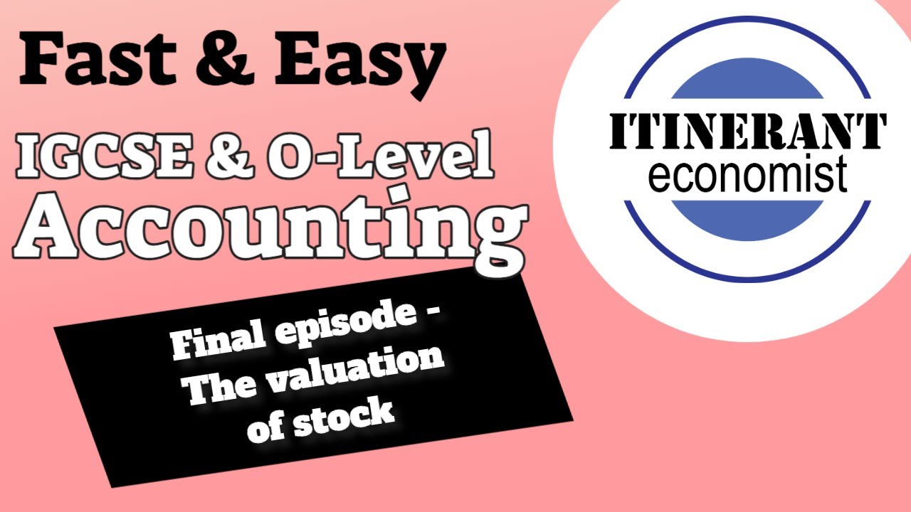 IGCSE and O Level Accounting - The Valuation of Stock (The last piece)