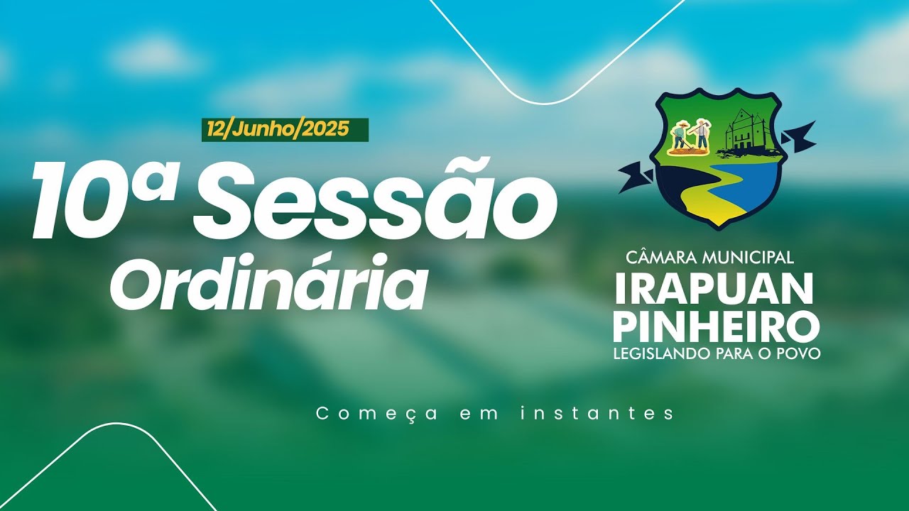 10ª Sessão Ordinária Câmara Municipal de Dep. Irapuan Pinheiro 12/06/2025.