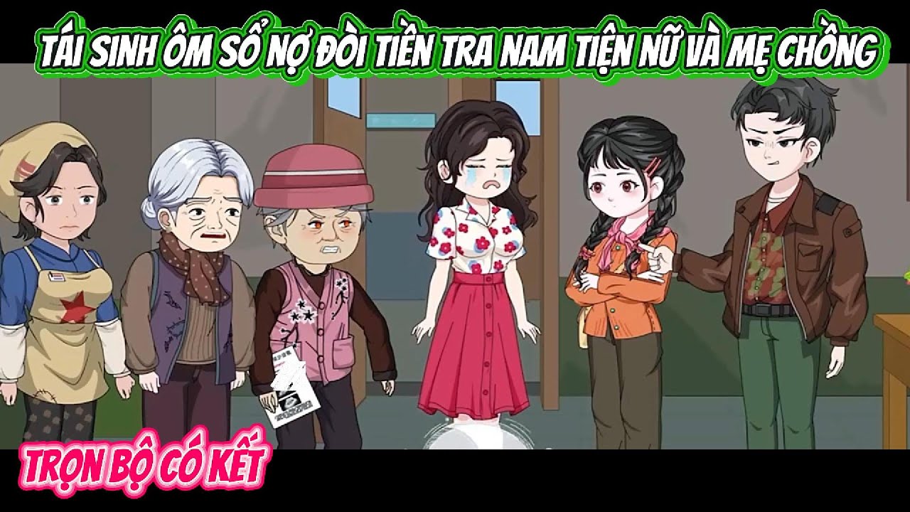 Tái Sinh Tôi Ôm Sổ Nợ Đòi Tiền Tra Nam Tiện Nữ Và Mẹ Chồng | FULL BỘ CÓ KẾT | Nghiệp Vietsub