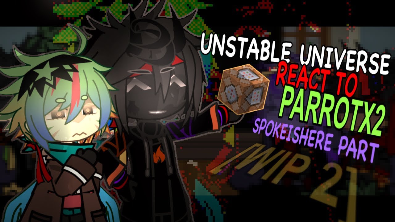 WIP 2 .  UNSTABLE UNIVERSE REACT TO PARROTX2 | (0.5/2) | 2X | ENG ONLY