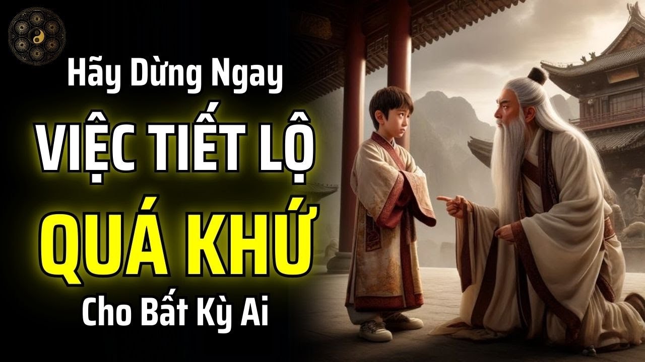 HÃY DỪNG LẠI: ĐỪNG BAO GIỜ TIẾT LỘ QUÁ KHỨ HAY CUỘC SỐNG CỦA BẠN CHO BẤT KỲ AI NỮA | THUẬT CỔ NHÂN