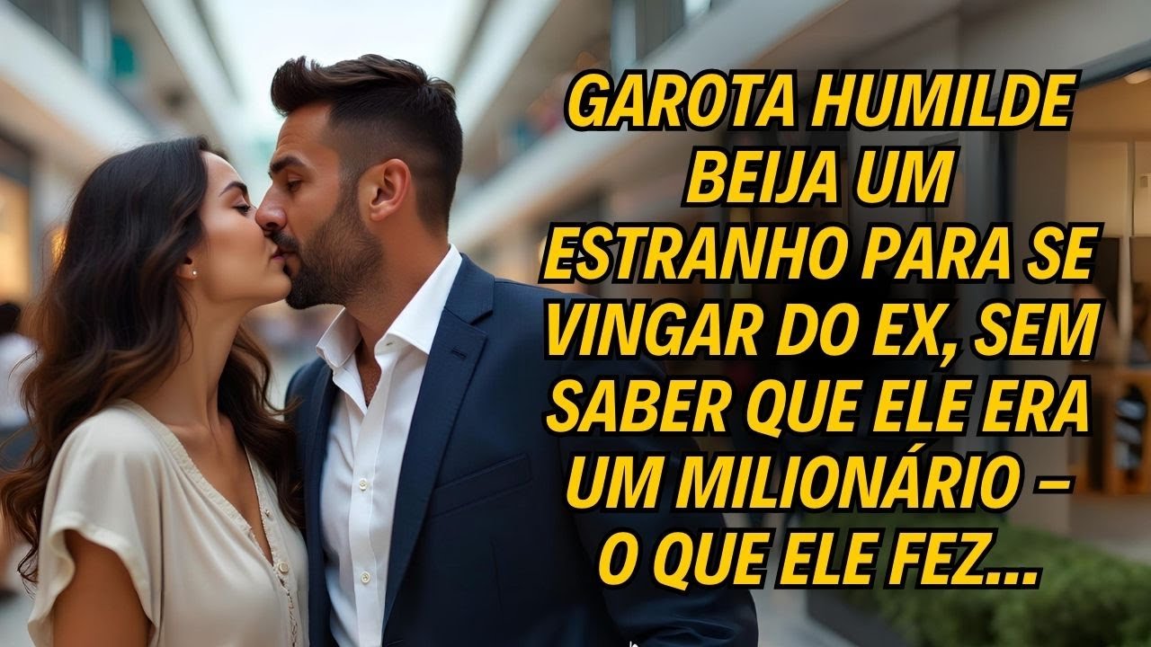 Garota Humilde Beija Um Estranho Para Se Vingar Do Ex, Sem Saber Que Ele Era Um Milionário Que...