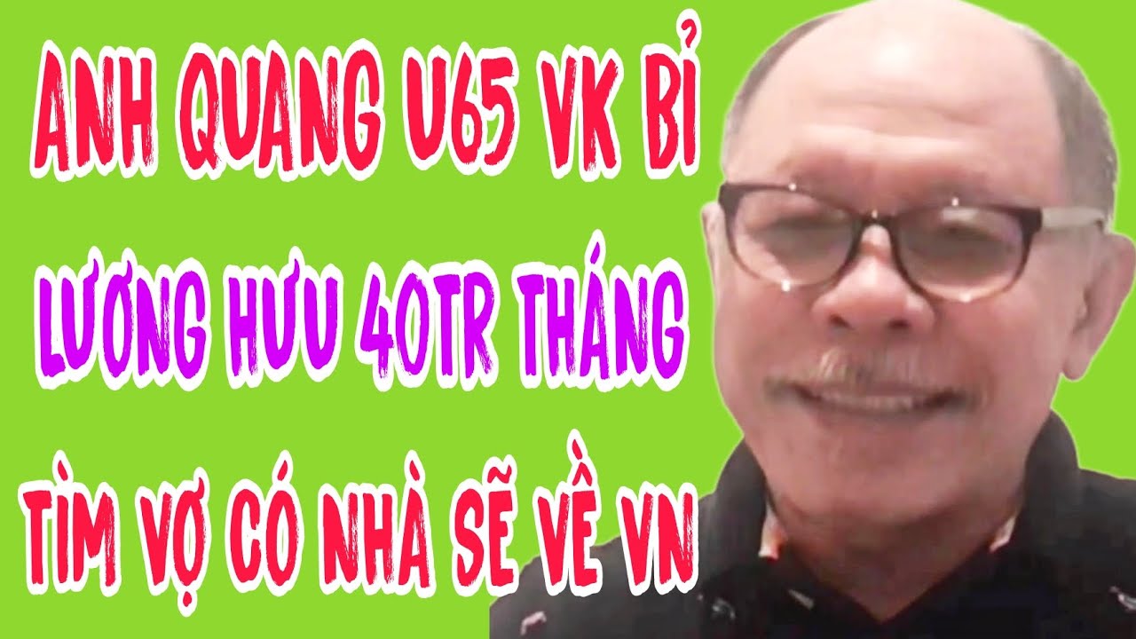 ANH QUAN U65 VK BỈ LƯƠNG HƯU 40TR THÁNG TÌM VỢ CÓ NHÀ SẼ VỀ VN #670