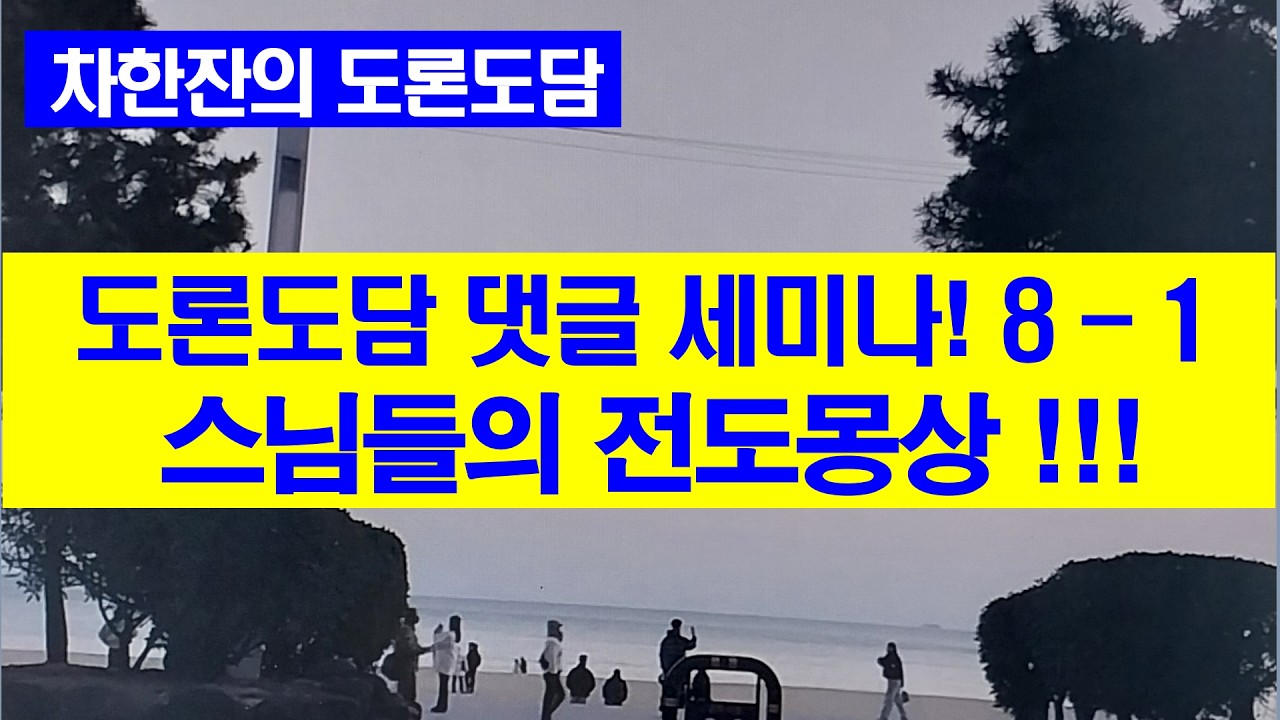 도론도담 댓글(龍井: Dragon Well) 세미나 8 – 1 스님들의 전도몽상!!! #스님 #전도몽상 #도론도담 #세미나 #댓글이벤트 #용정 #댓글모음 #Dragon