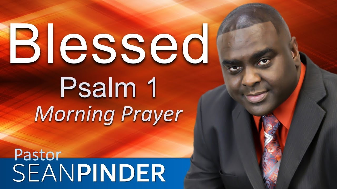 BLESSED - PSALMS 1 - MORNING PRAYER | PASTOR SEAN PINDER