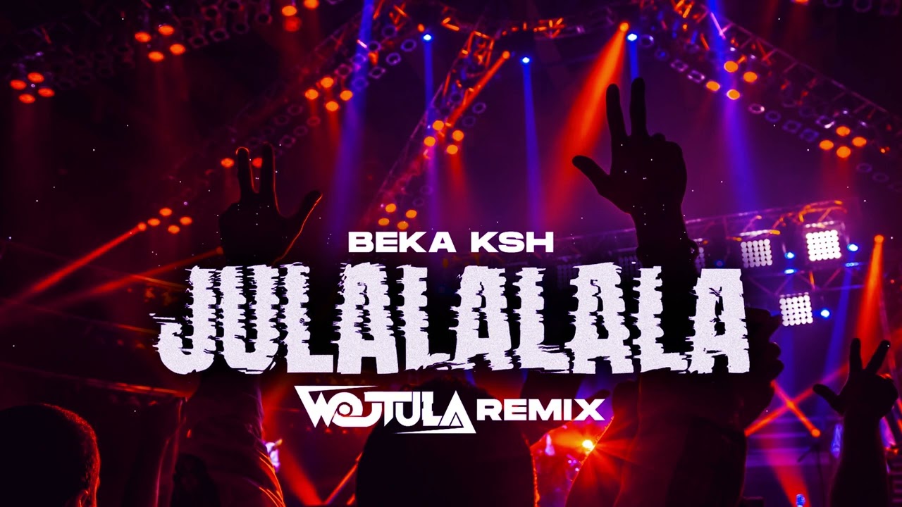 BEKA KSH - JULALALALALA (WOJTULA REMIX)