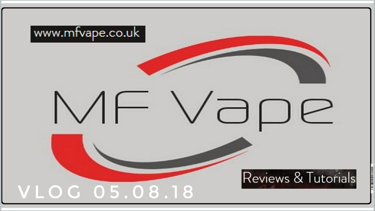 MF Vape Vlog 05.08.18