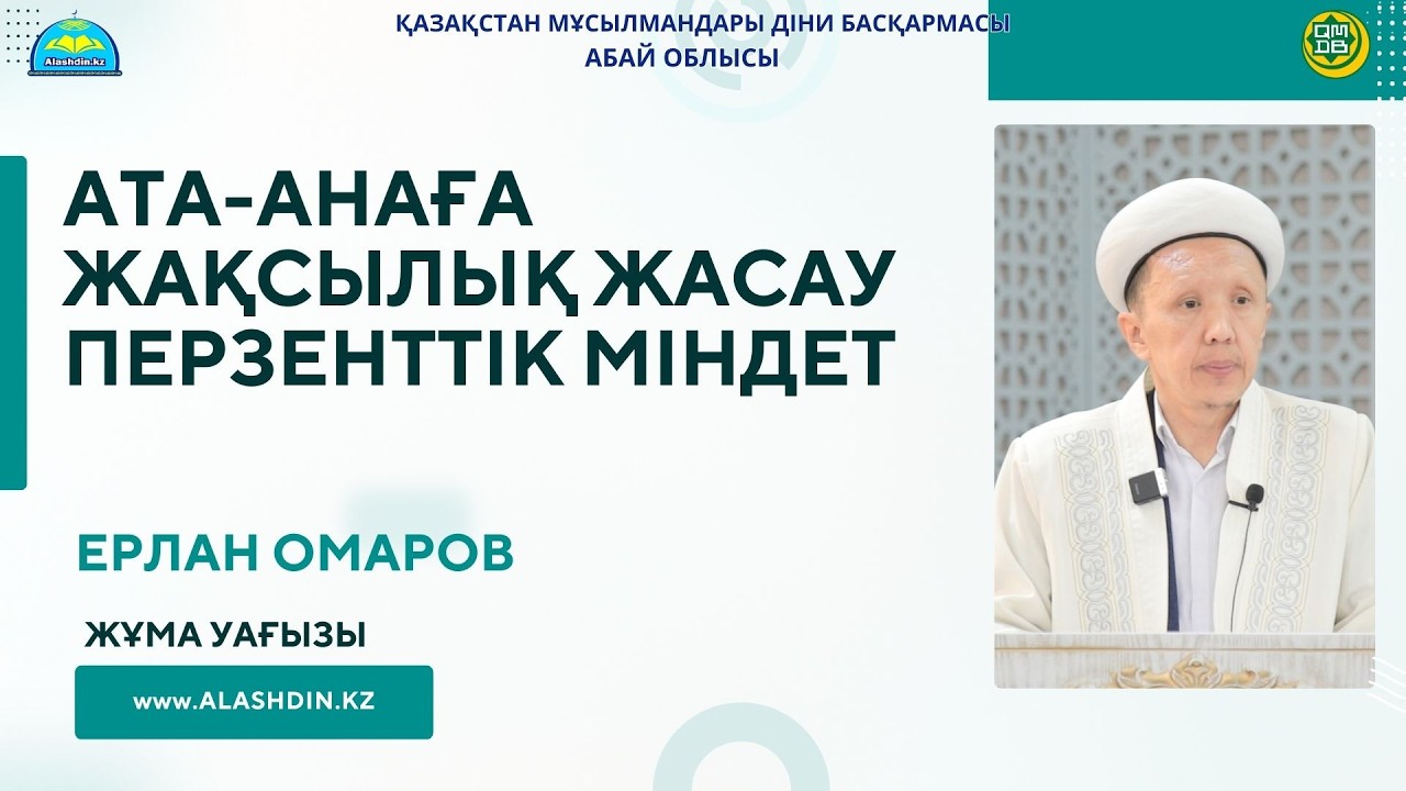 АТА-АНАҒА ЖАҚСЫЛЫҚ ЖАСАУ – ПЕРЗЕНТТІК МІНДЕТ.ЕРЛАН ОМАРОВ.ЖҰМА УАҒЫЗЫ