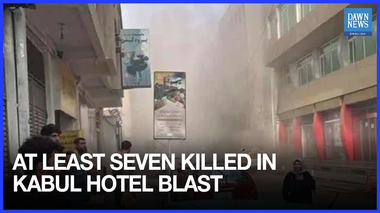 At Least Seven Killed in Kabul Hotel Blast | Dawn News English