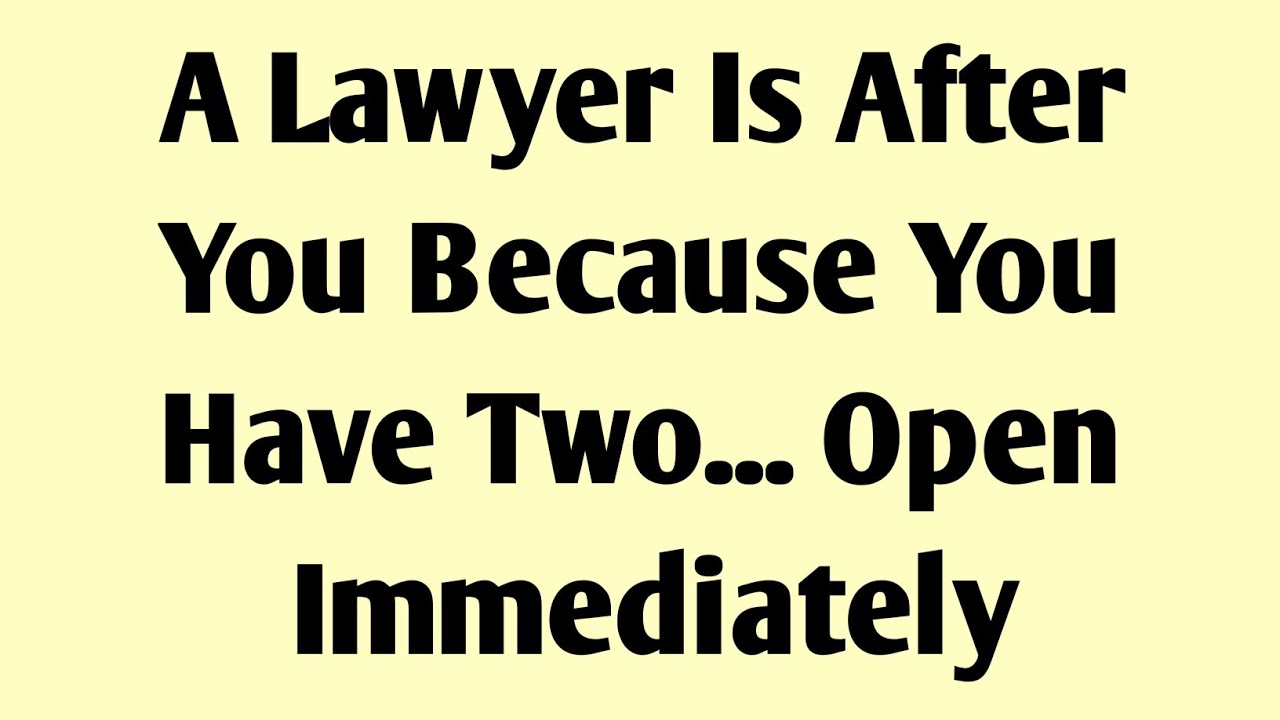 A Lawyer Is After You Because You Have Two... Open Immediately...