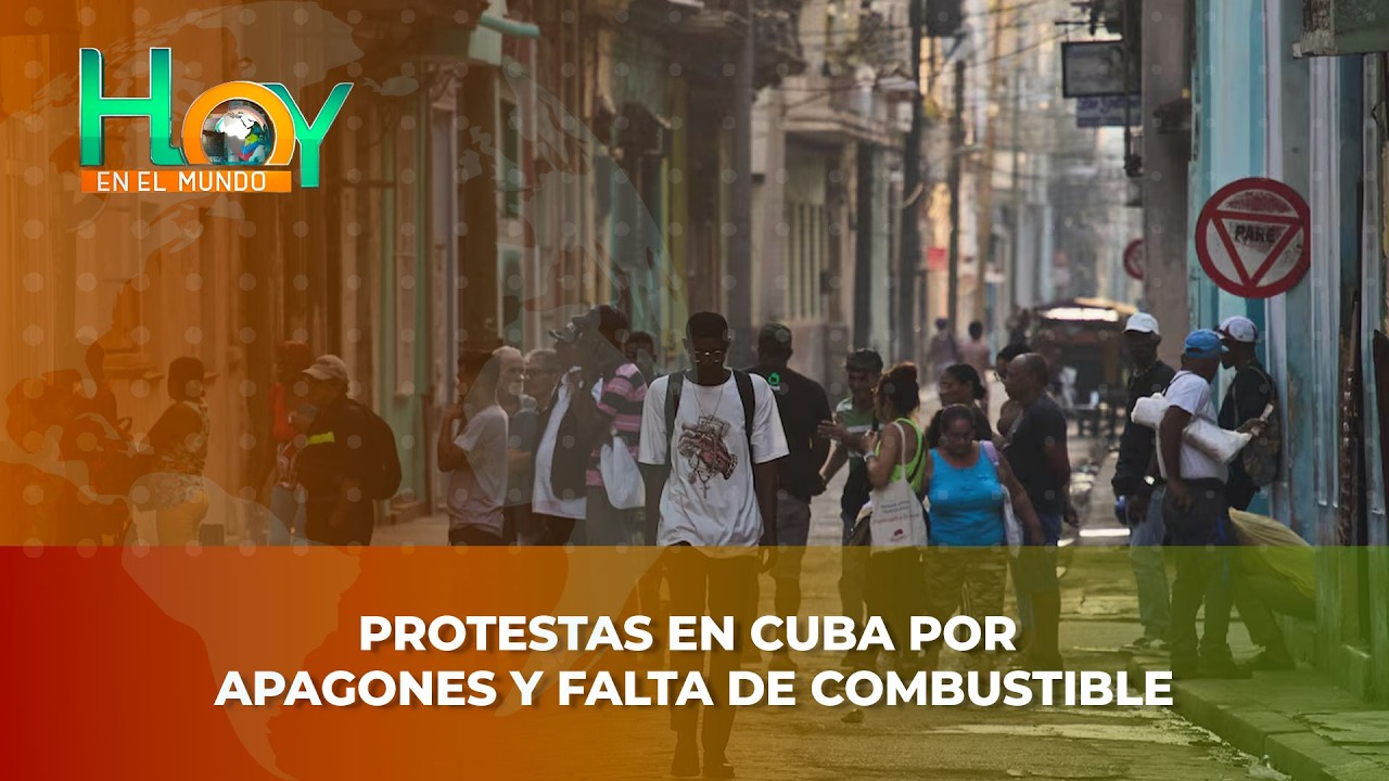 Hoy en el Mundo: Protestas en Cuba por apagones y falta de combustible