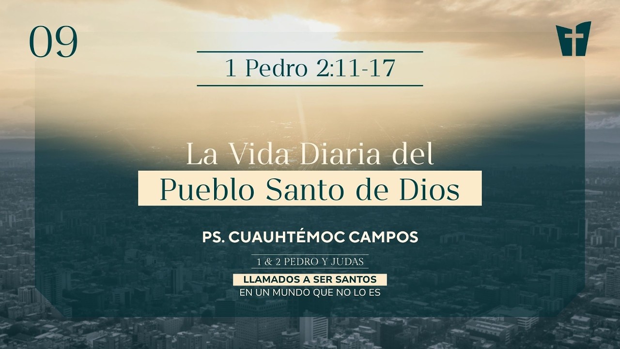 09 | La vida diaria del pueblo de Dios | 1 Pedro 2:11-17 (Ps. Cuauhtémoc Campos)