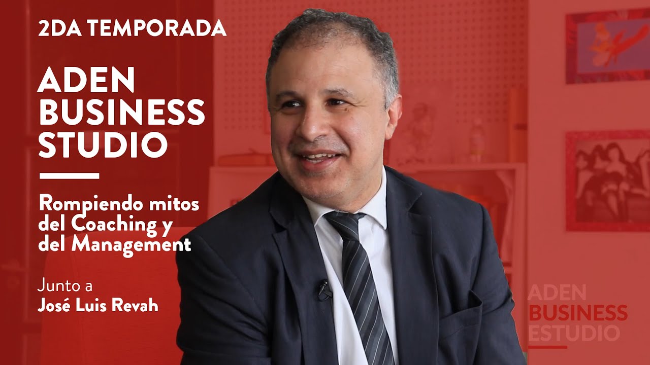 Rompiendo mitos del Coaching y del Management | José Luis Revah | ADEN Business Studio
