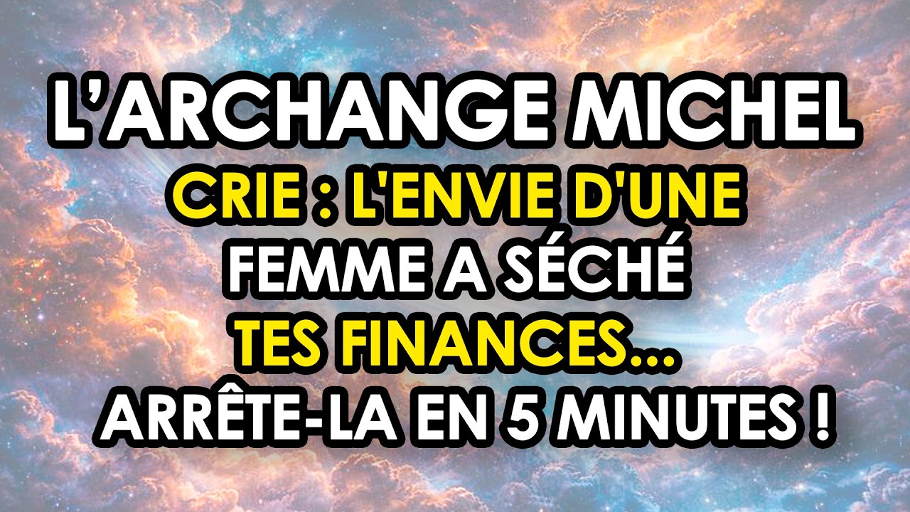 L'ARCHANGE MICHEL : L'Envie D'Une Femme A Séché Tes Finances... Arrête-La En 5 Minutes !
