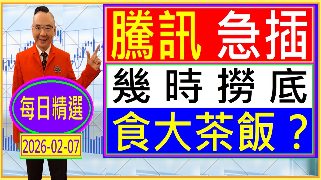騰訊 急插  -- 幾時撈底 食大茶飯？💖 /  每日精選：2026-02-07