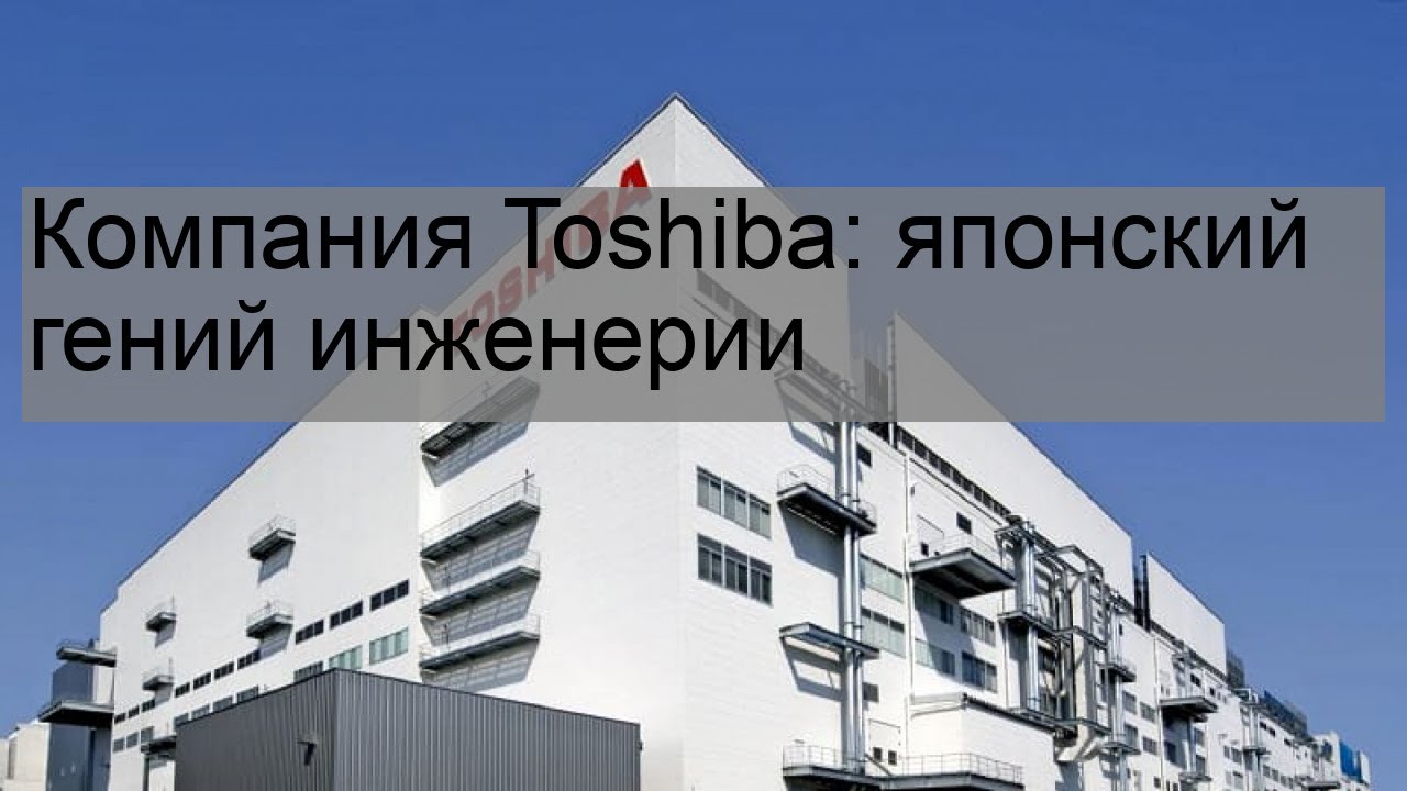 Компания Toshiba: японский гений инженерии