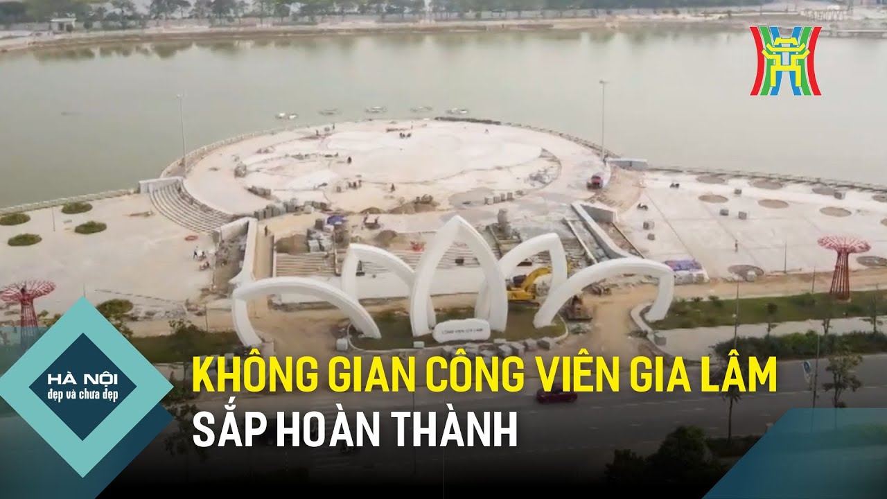 Không gian công viên Gia Lâm sắp hoàn thành | Hà Nội đẹp và chưa đẹp