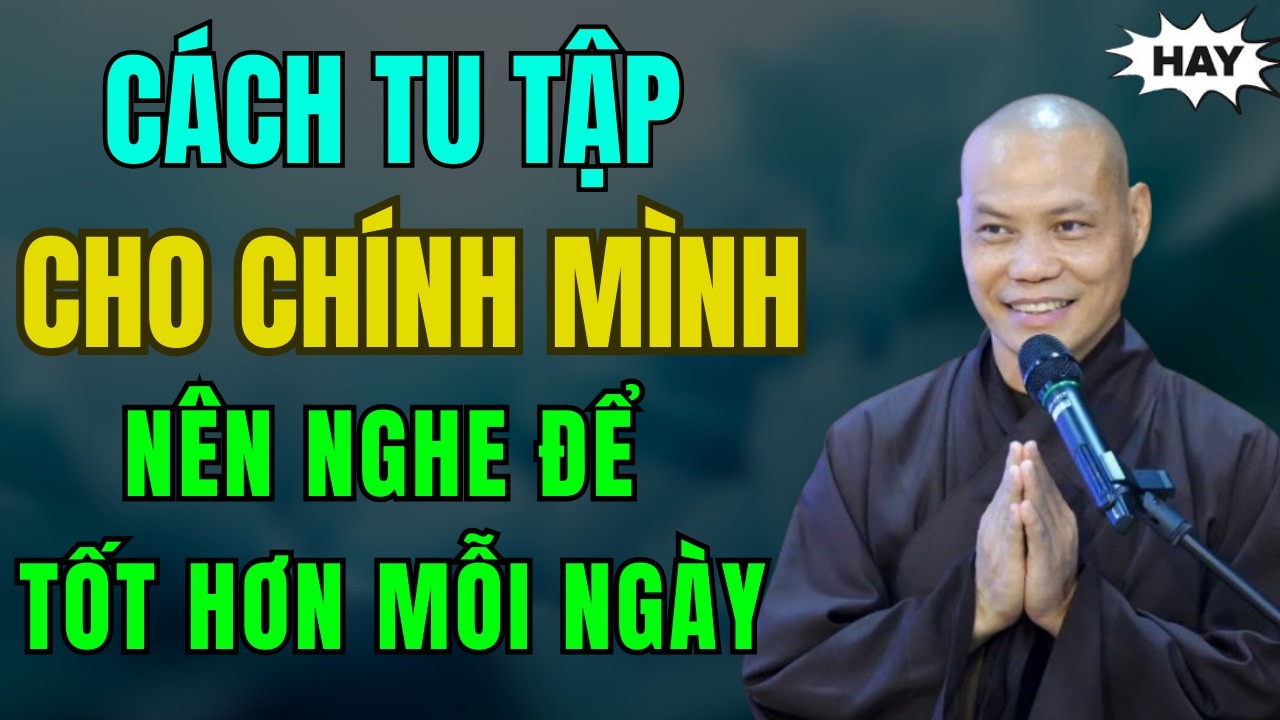 CÁCH TU TẬP CHO CHÍNH MÌNH (nên nghe để tốt hơn mỗi ngày) - Thầy Thích Trí Chơn