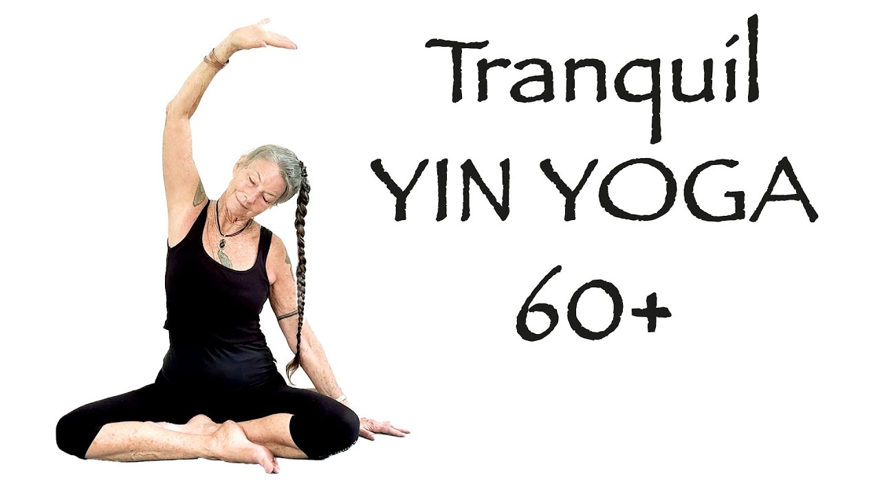 Tranquil Yin Yoga for Over 60+ to Bring Pain-Free, Carefree Health and Longevity