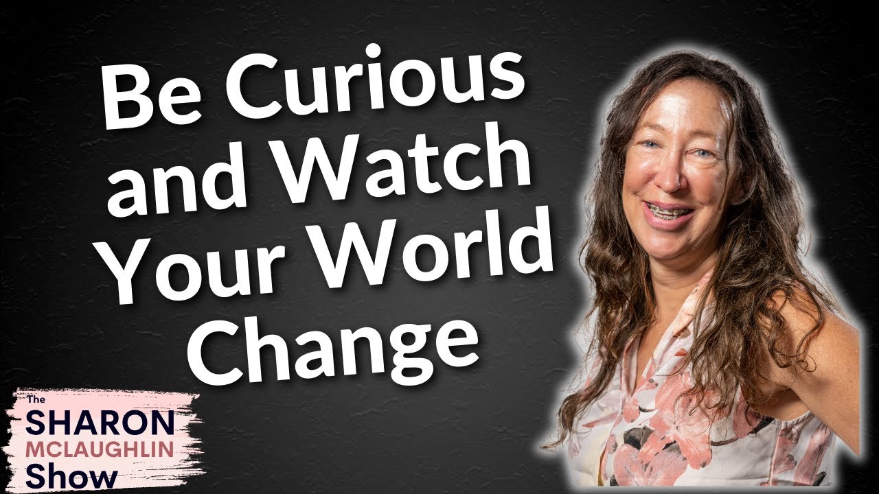 Be Curious and Watch the Your World Change