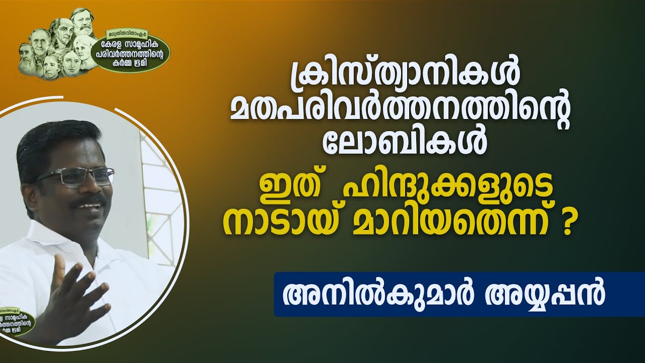 ക്രിസ്ത്യാനികൾ മതപരിവർത്തനത്തിന്റെ ലോബികൾ ഇത് ഹിന്ദുക്കളുടെ നാടായ് മാറിയതെന്ന്? - Anilkumar Ayyappan