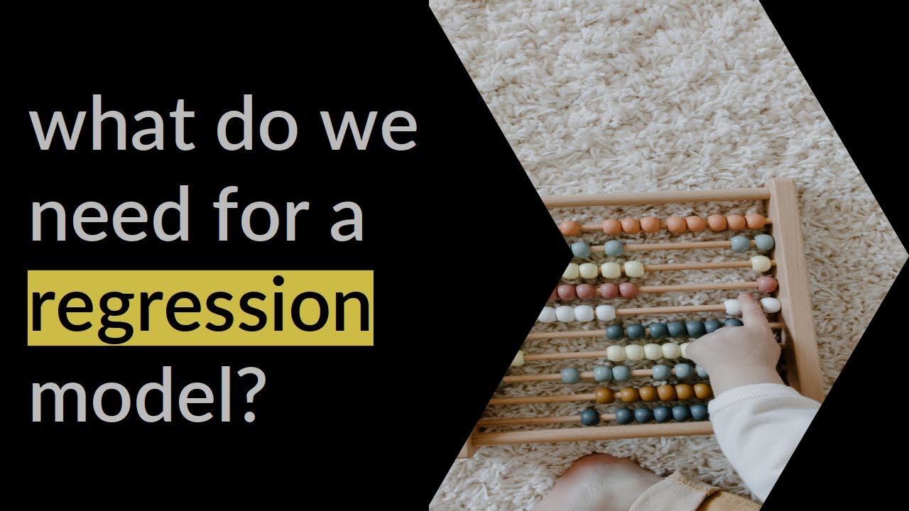 What do we need for a regression model?