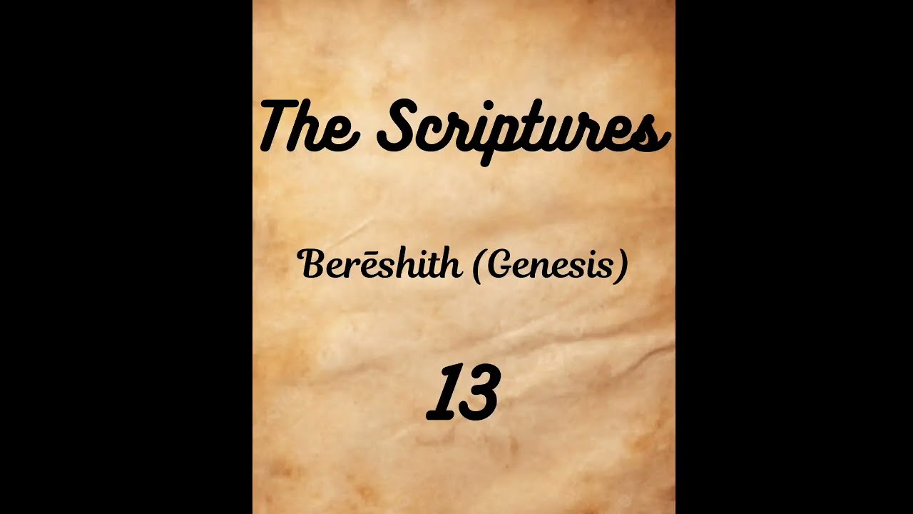 Ancient Scriptures Reading- Berēshith (Genesis) Chapter 13