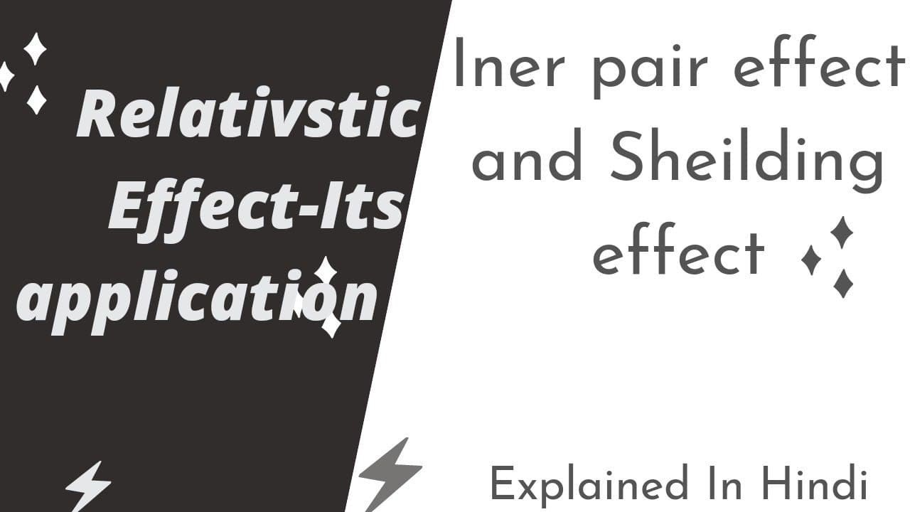 Relativstic Effect Its application|Inert pair effect and Sheilding effect|hindi|chemistry 2020
