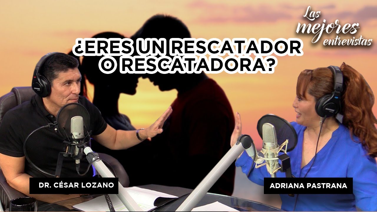 ¿Tienes el complejo de salvador o rescatador?| Entrevista con Adriana Pastrana | Dr. César Lozano