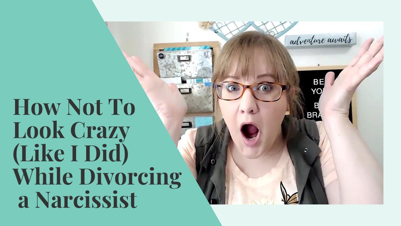 How Not To Look Crazy While Divorcing a Narcissist