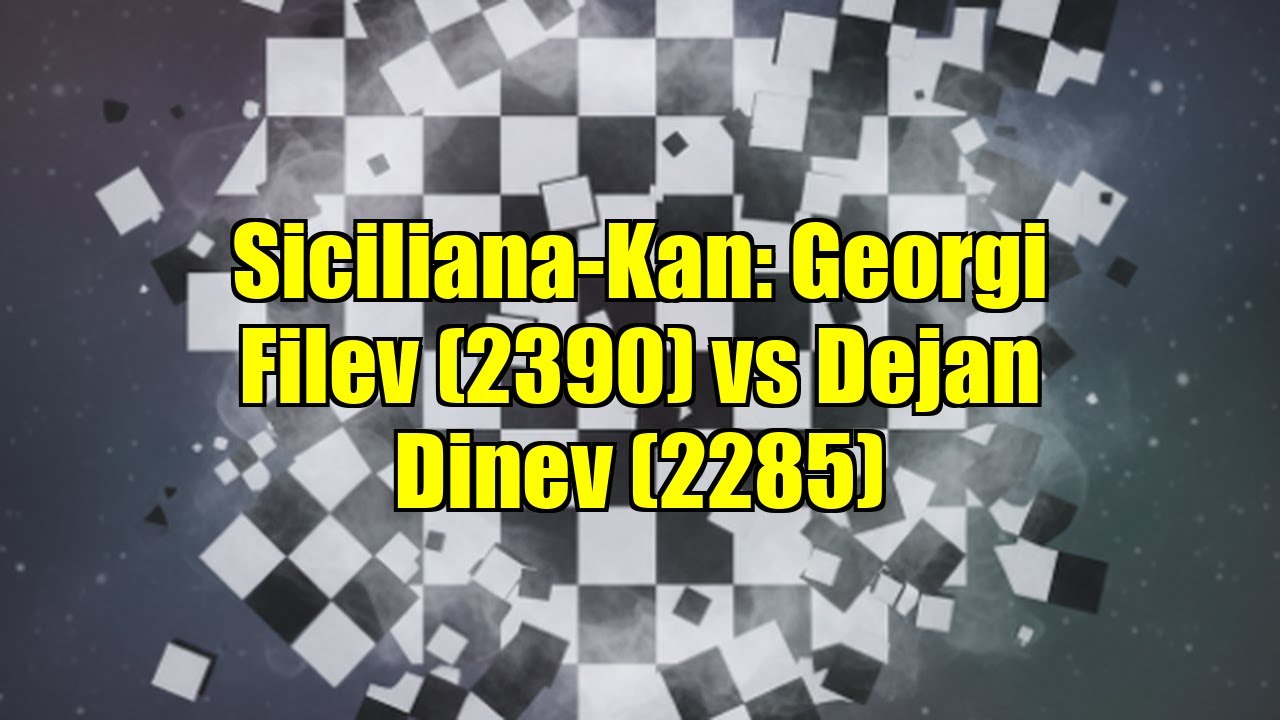 Siciliana-Kan: Georgi Filev (2390) vs Dejan Dinev (2285)