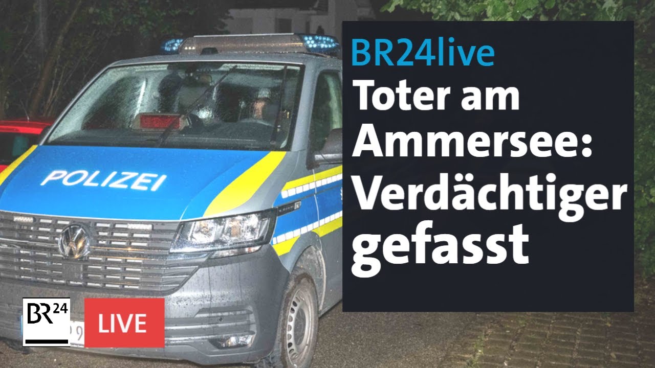 Tötungsdelikt am Ammersee: Verdächtiger in Frankreich gefasst | BR24live