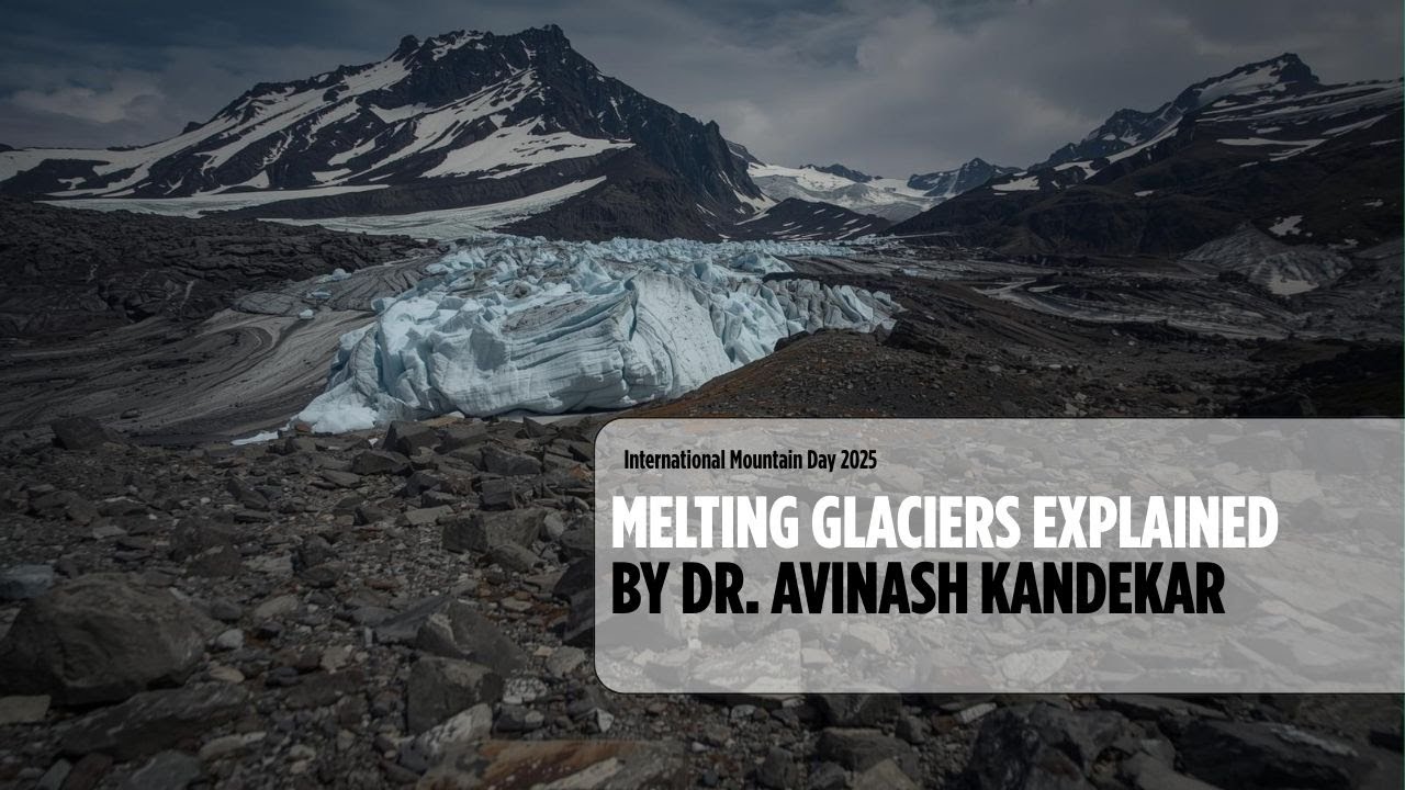 Mountains, Glaciers & Climate Change: A Mountaineer-Scientist’s Perspective | Dr. Avinash Kandekar