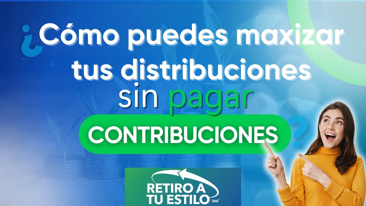 Cómo puedes maximizar tus distribuciones en retiro sin pagar contribuciones