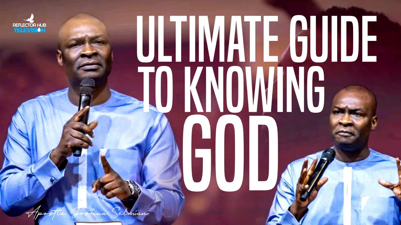 ULTIMATE GUIDE TO KNOWING GOD TO THE FULLEST - APOSTLE JOSHUA SELMAN