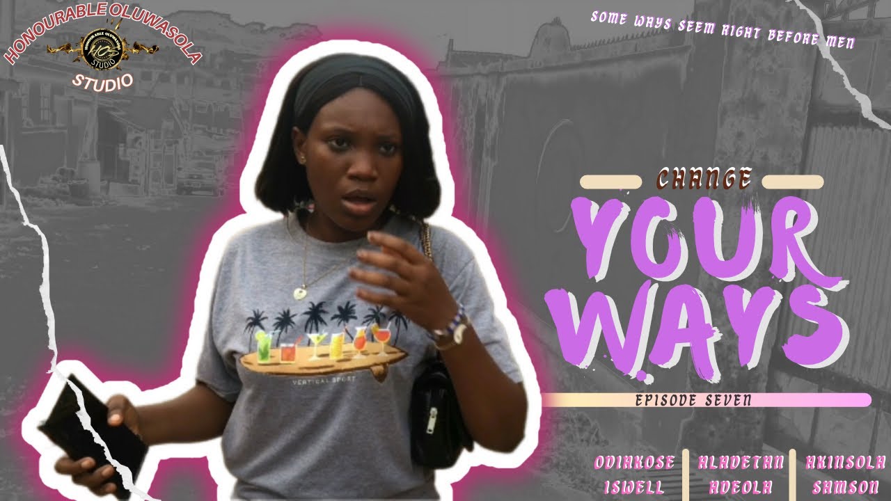 CHANGE YOUR WAYS_Episode Seven|| Written, Produced and Directed by Akinsola Samson Oluwasola