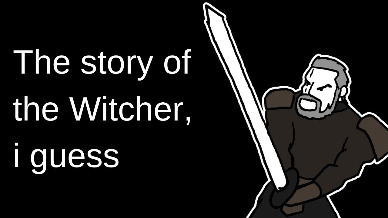 the entire story of the Witcher, I guess