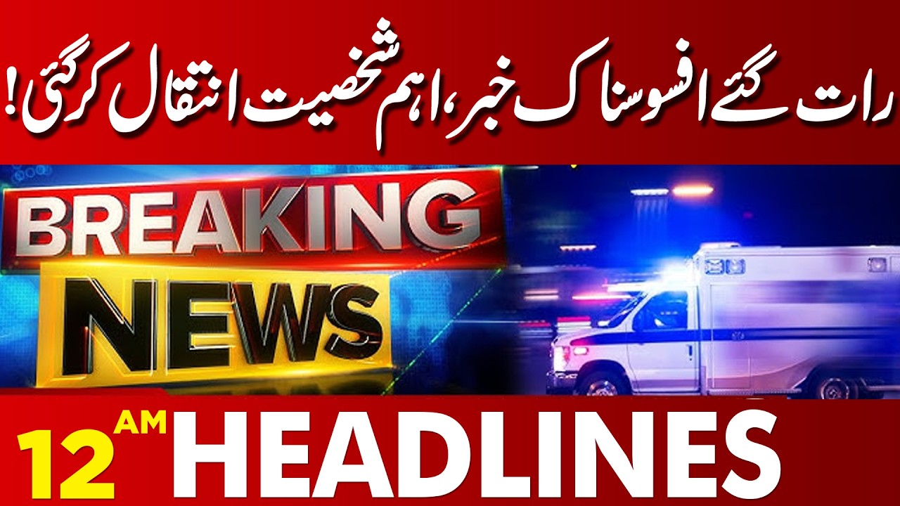 Late Night Sad News – Prominent Personality Passes Away | 12 AM Headlines | Lahore News HD