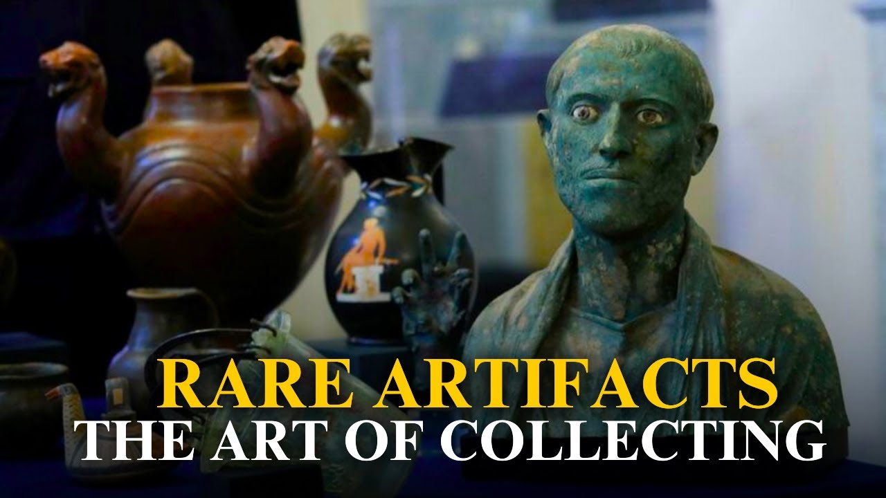 The Art of Collecting: Rare and Priceless Artifacts