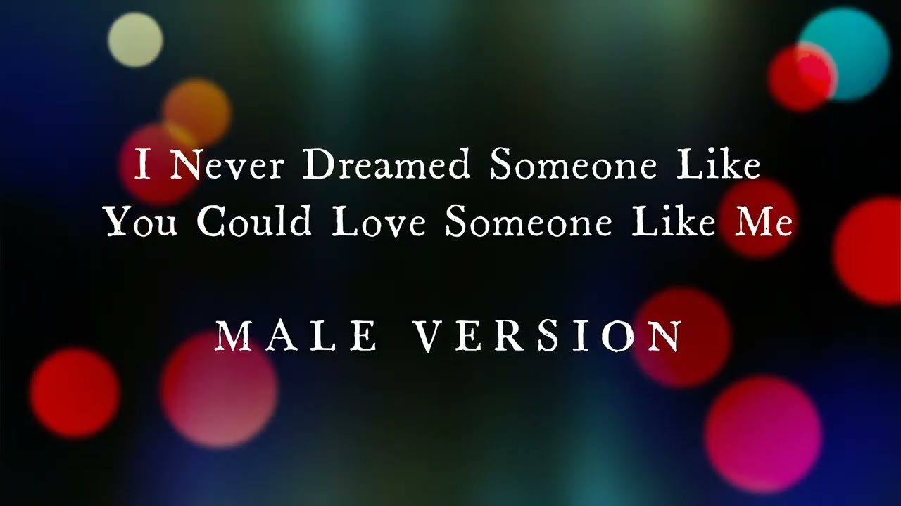 I Never Dreamed Someone Like You Could Love Someone Like Me Male Version Karaoke