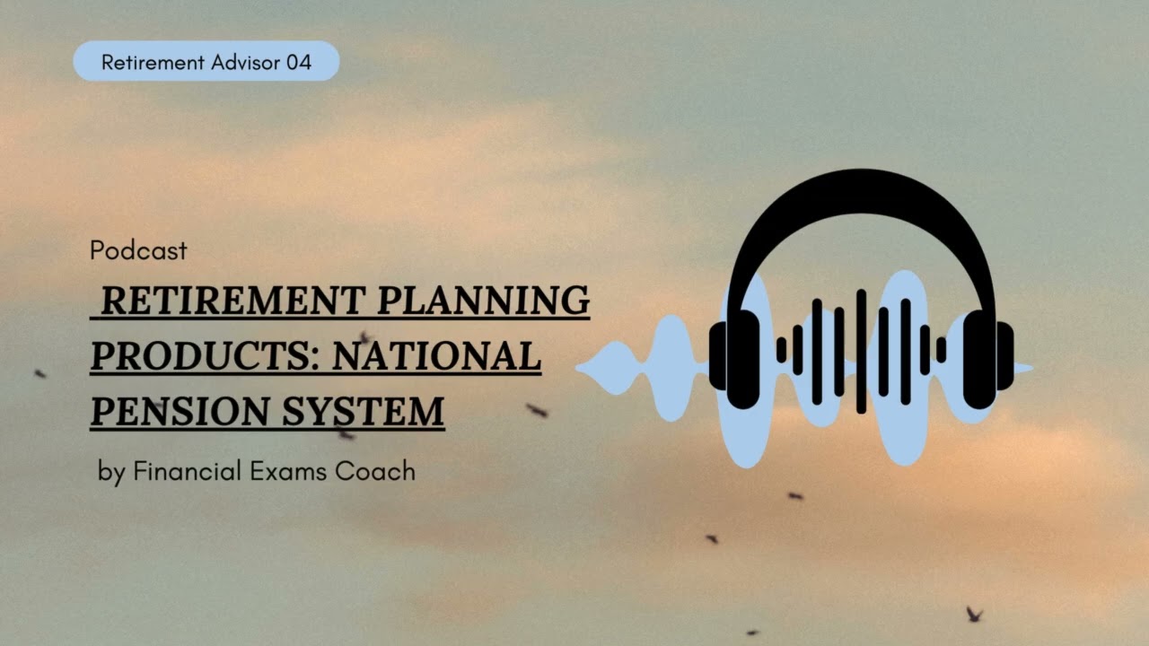 Podcast on Retirement Advisor- Chapter 4 - RETIREMENT PLANNING PRODUCTS: NATIONAL PENSION SYSTEM
