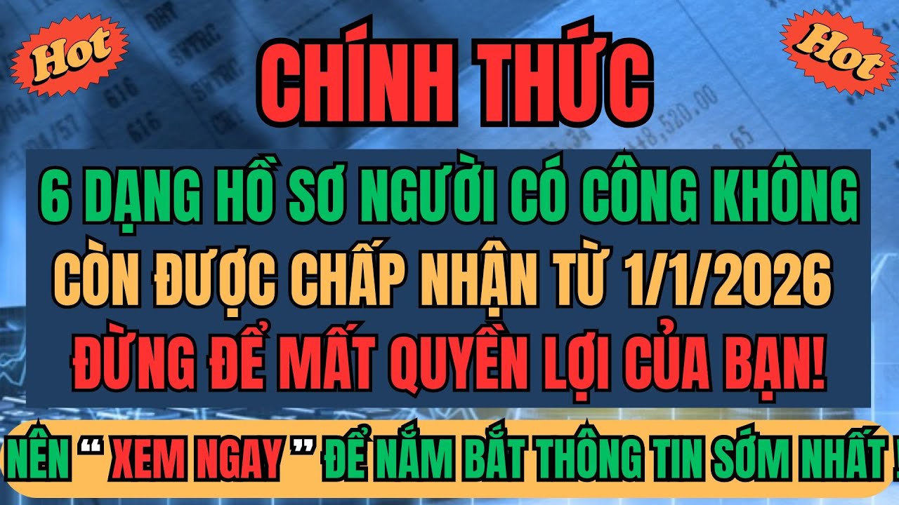 CHÍNH THỨC: 6 Dạng Hồ Sơ Người Có Công Không Còn Được Chấp Nhận Từ 1/1/2026 – Đừng Để Mất Quyền Lợi!