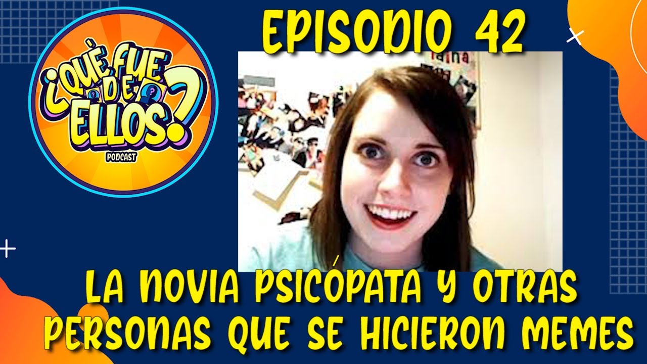 EP42: Que fue de La Novia Psicópata y otras personas que se hicieron memes