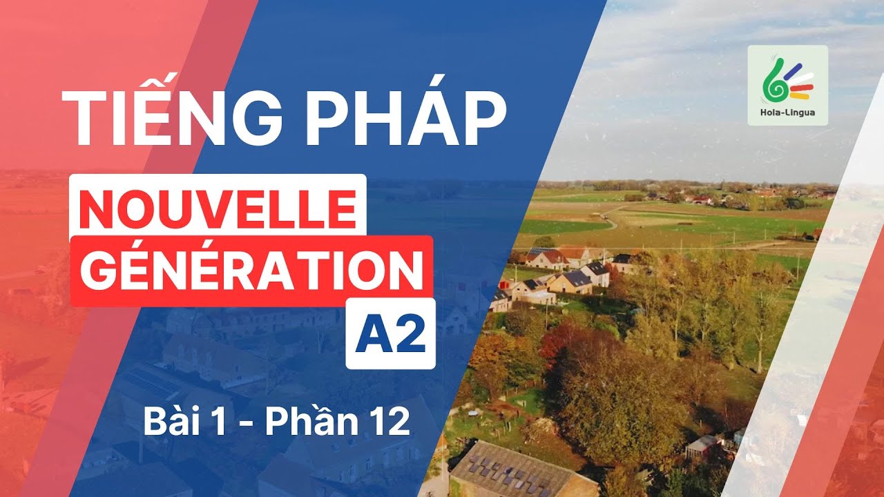 Tiếng Pháp A2 - Bài 1 - Phần 12 - Nouvelle Génération A2 - Học tiếng Pháp cùng Hola Lingua