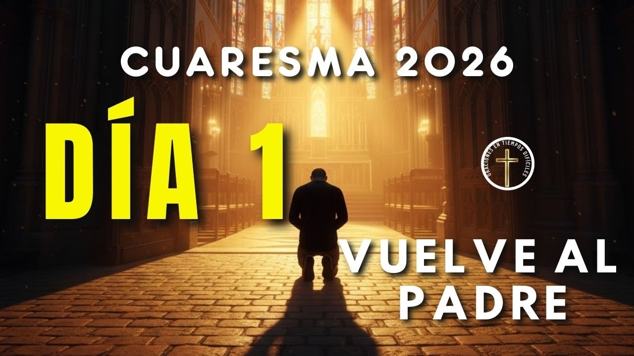 CUARESMA 2026 | Día 1: Vuelve al Padre y Renueva tu Corazón.