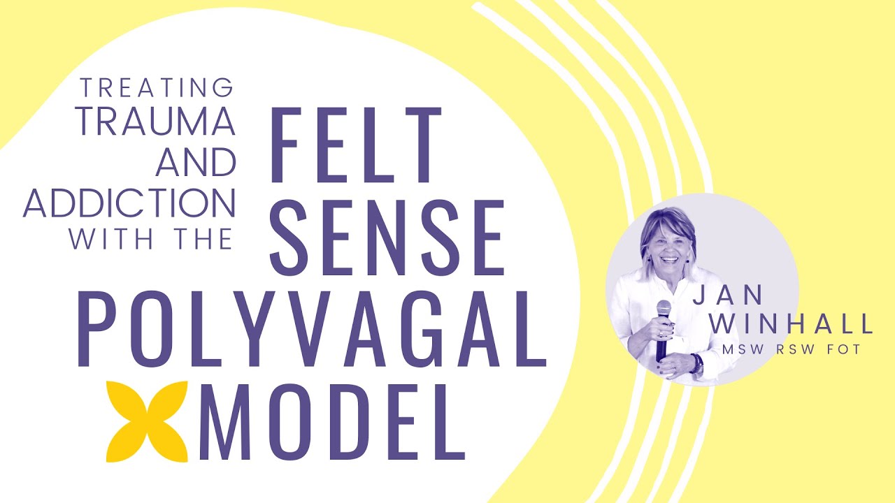 Treating Trauma and Addiction with the Felt Sense Polyvagal model