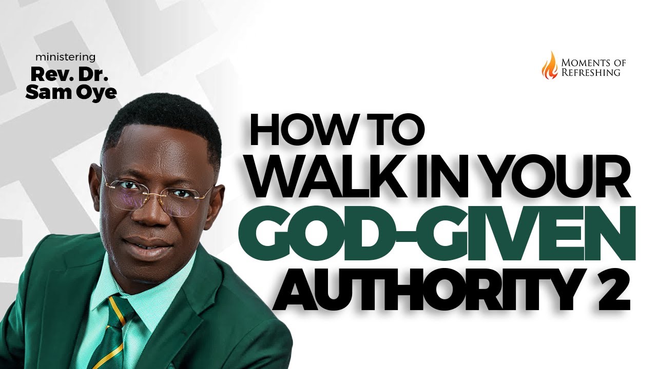 PT.2 - HOW TO WALK IN YOUR GOD-GIVEN AUTHORITY | MOMENT OF REFRESHING WITH REV SAM OYE