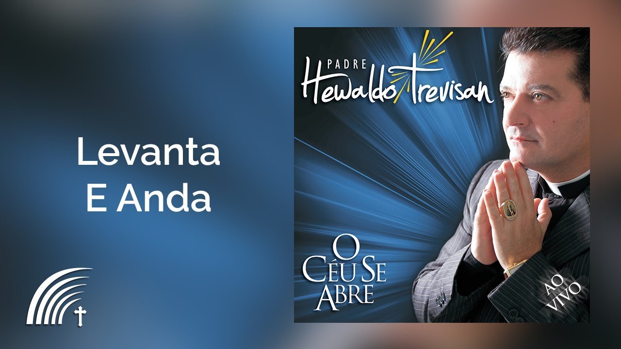 Padre Hewaldo Trevisan - Levanta e Anda - O C&eacute;u Se Abre