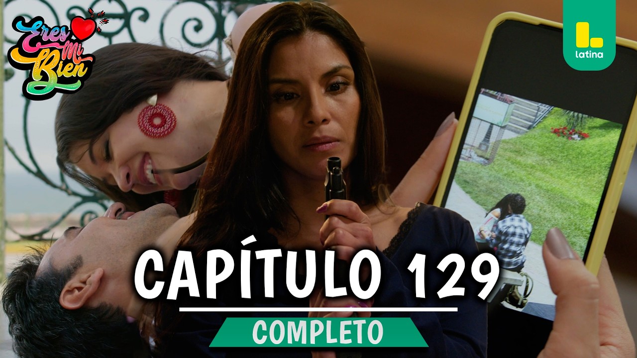 ERES MI BIEN - CAP&Iacute;TULO 129 COMPLETO | LATINA TELEVISI&Oacute;N